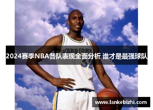 2024赛季NBA各队表现全面分析 谁才是最强球队