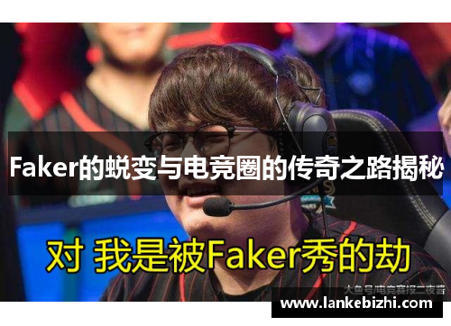 Faker的蜕变与电竞圈的传奇之路揭秘