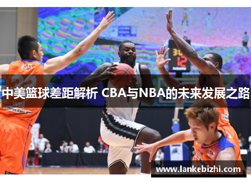 中美篮球差距解析 CBA与NBA的未来发展之路